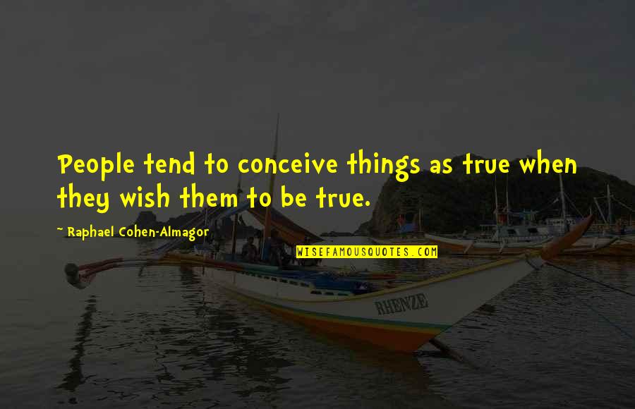 True People Quotes By Raphael Cohen-Almagor: People tend to conceive things as true when