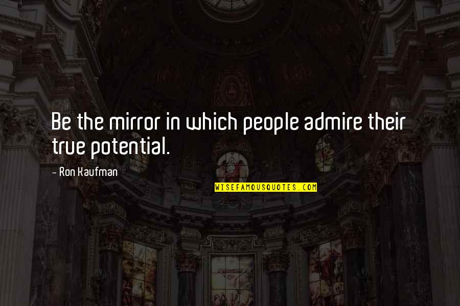 True People Quotes By Ron Kaufman: Be the mirror in which people admire their