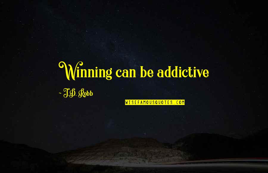 True Performer Quotes By J.D. Robb: Winning can be addictive True Performer Quotes By J.D. Robb: Winning can be addictive