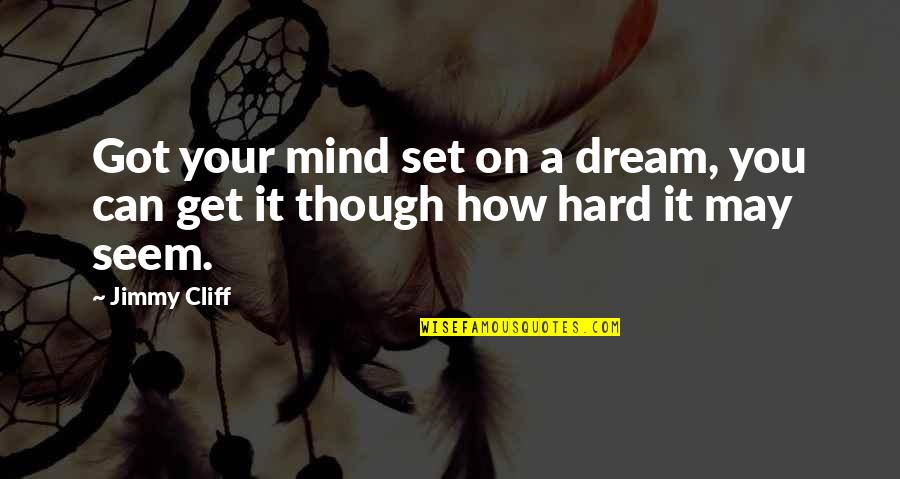 True Performer Quotes By Jimmy Cliff: Got your mind set on a dream, you