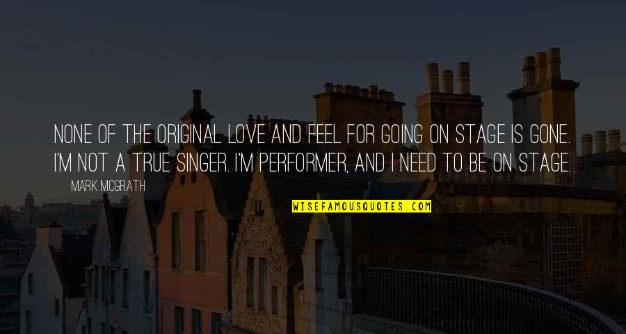 True Performer Quotes By Mark McGrath: None of the original love and feel for True Performer Quotes By Mark McGrath: None of the original love and feel for
