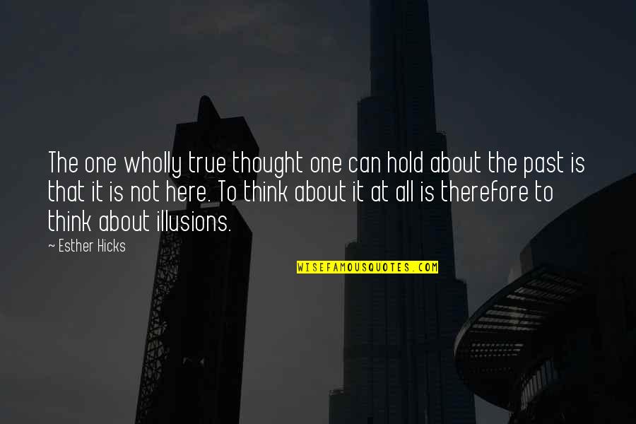 True Positive Quotes By Esther Hicks: The one wholly true thought one can hold
