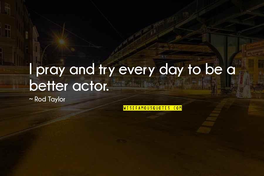True Power Quote Quotes By Rod Taylor: I pray and try every day to be True Power Quote Quotes By Rod Taylor: I pray and try every day to be