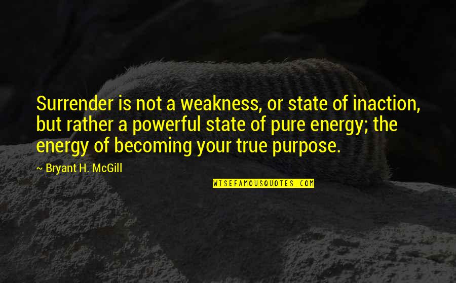 True Powerful Quotes By Bryant H. McGill: Surrender is not a weakness, or state of