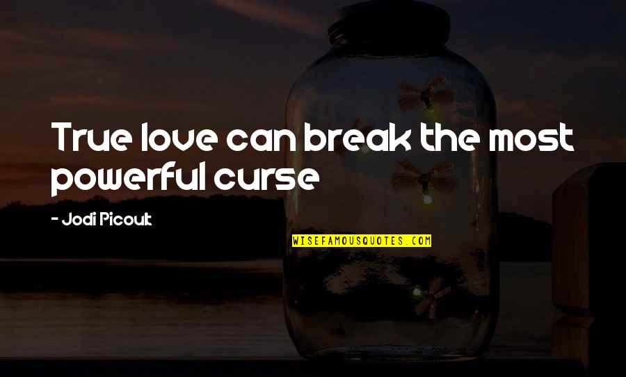 True Powerful Quotes By Jodi Picoult: True love can break the most powerful curse