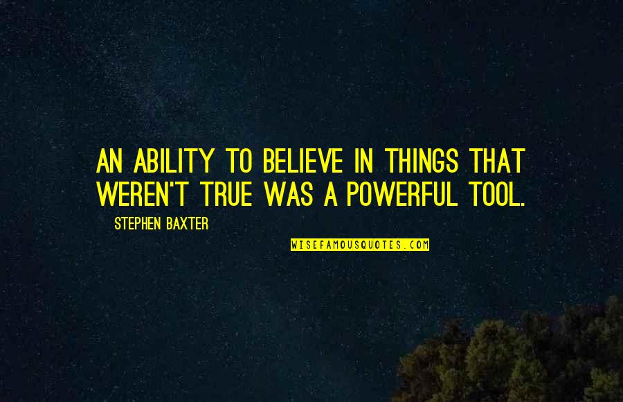 True Powerful Quotes By Stephen Baxter: An ability to believe in things that weren't