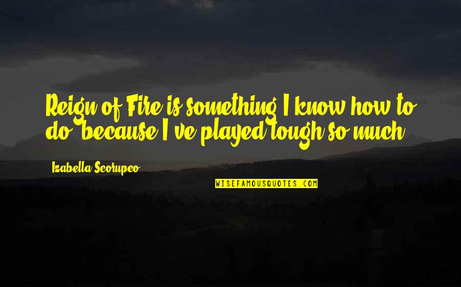 True Prep Quotes By Izabella Scorupco: Reign of Fire is something I know how True Prep Quotes By Izabella Scorupco: Reign of Fire is something I know how