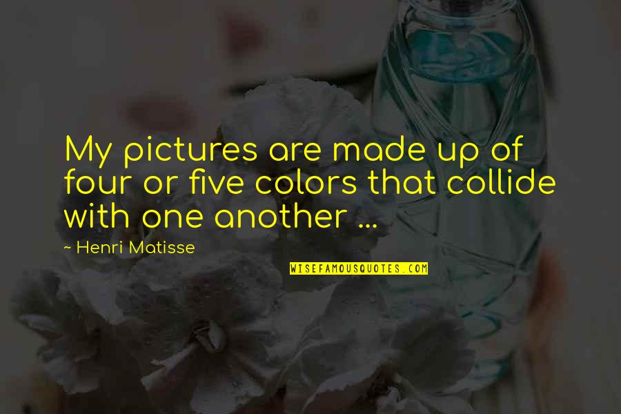 True Proverbs And Quotes By Henri Matisse: My pictures are made up of four or
