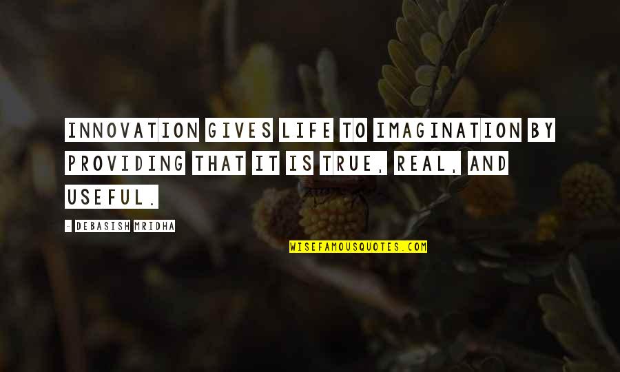 True Quotes And Quotes By Debasish Mridha: Innovation gives life to imagination by providing that