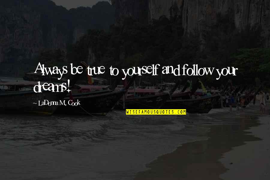 True Quotes And Quotes By LaDonna M. Cook: Always be true to yourself and follow your