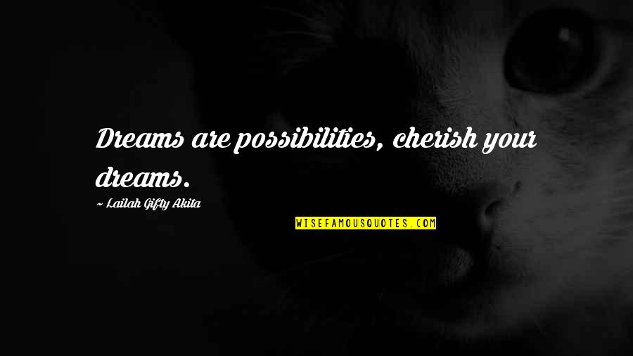 True Quotes And Quotes By Lailah Gifty Akita: Dreams are possibilities, cherish your dreams.