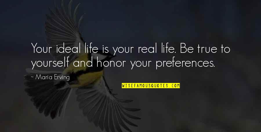 True Quotes And Quotes By Maria Erving: Your ideal life is your real life. Be