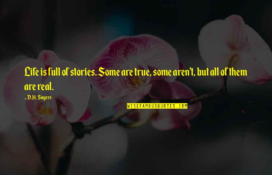 True Real Quotes By D.H. Sayers: Life is full of stories. Some are true,
