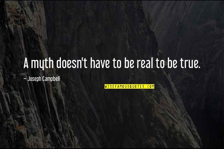 True Real Quotes By Joseph Campbell: A myth doesn't have to be real to