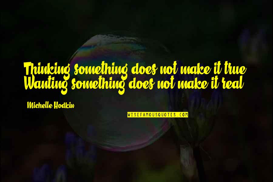 True Real Quotes By Michelle Hodkin: Thinking something does not make it true. Wanting