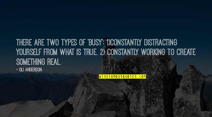 True Reality Quotes By Oli Anderson: There are two types of 'busy': 1)Constantly distracting