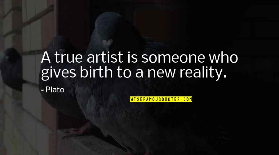True Reality Quotes By Plato: A true artist is someone who gives birth