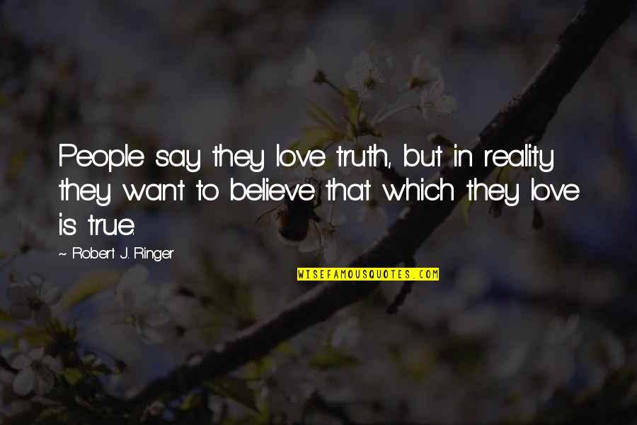 True Reality Quotes By Robert J. Ringer: People say they love truth, but in reality