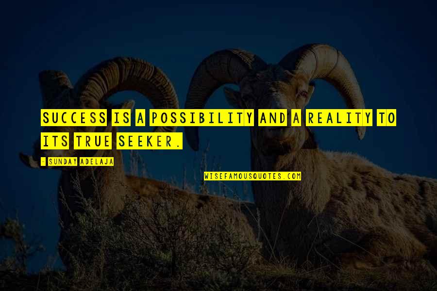 True Reality Quotes By Sunday Adelaja: Success is a possibility and a reality to