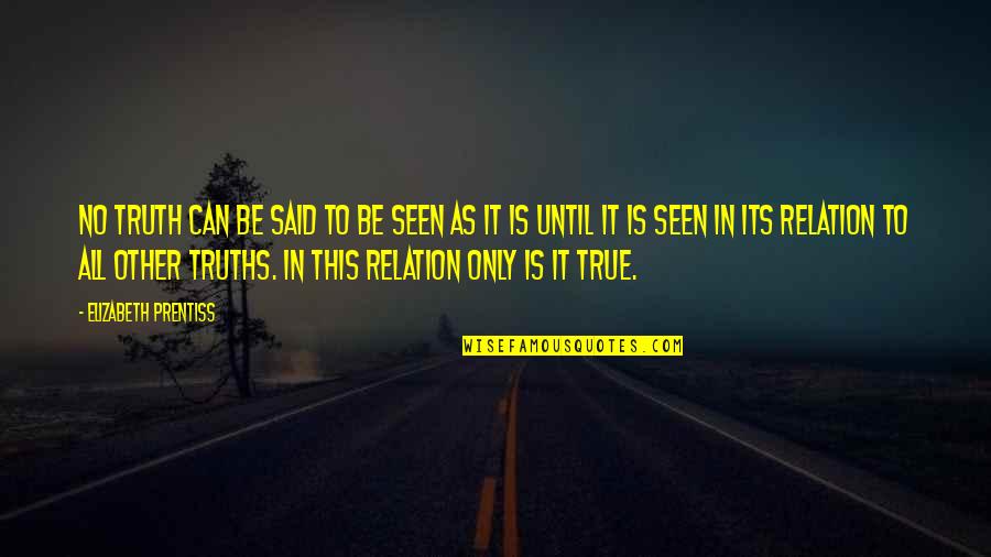 True Relation Quotes By Elizabeth Prentiss: No truth can be said to be seen