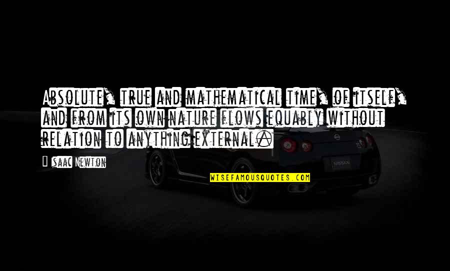 True Relation Quotes By Isaac Newton: Absolute, true and mathematical time, of itself, and