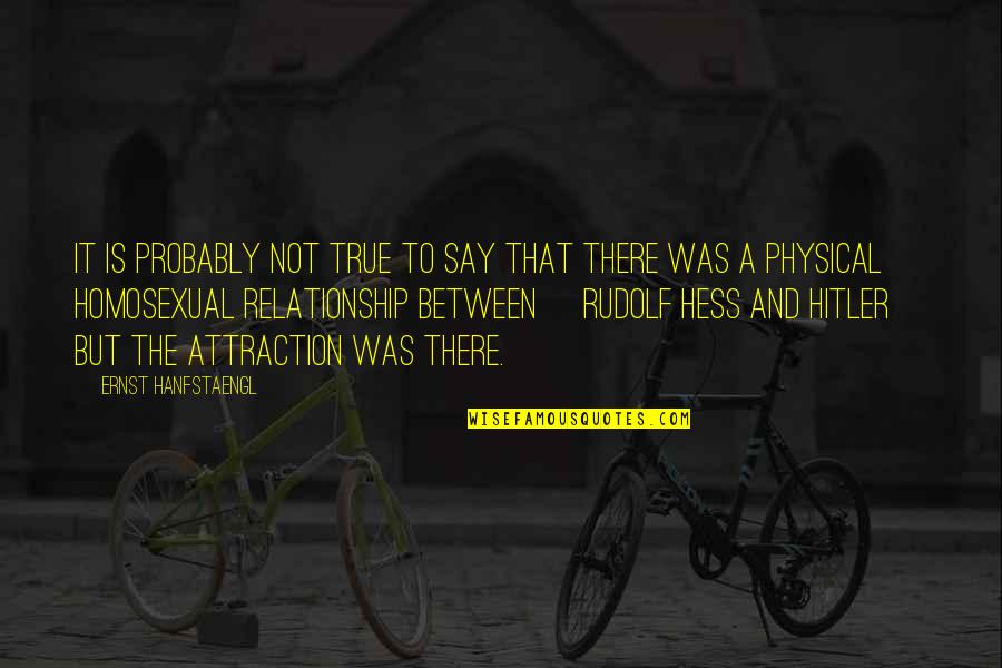 True Relationship Quotes By Ernst Hanfstaengl: It is probably not true to say that
