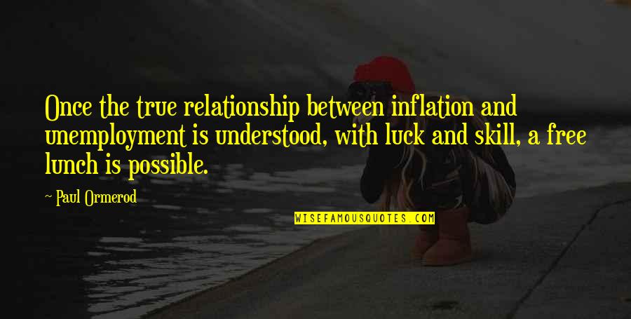 True Relationship Quotes By Paul Ormerod: Once the true relationship between inflation and unemployment