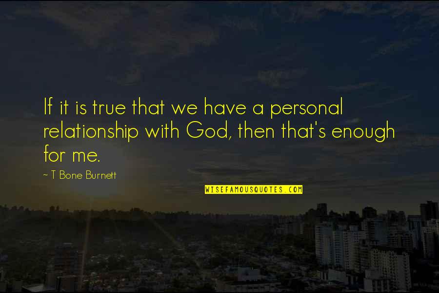 True Relationship Quotes By T Bone Burnett: If it is true that we have a