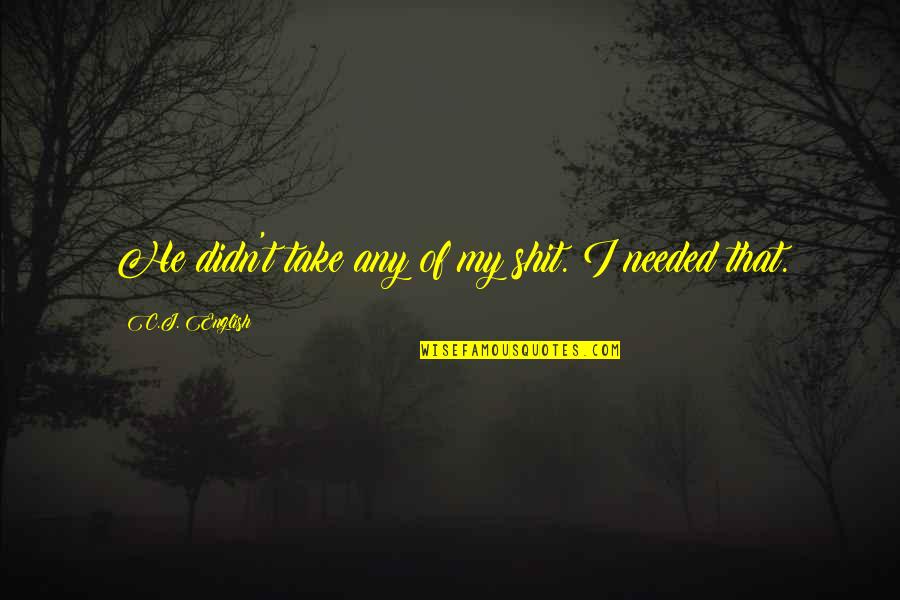 True Relationships Quotes By C.J. English: He didn't take any of my shit. I
