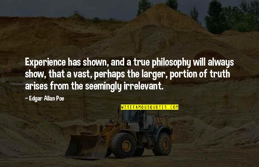 True Relevance Quotes By Edgar Allan Poe: Experience has shown, and a true philosophy will
