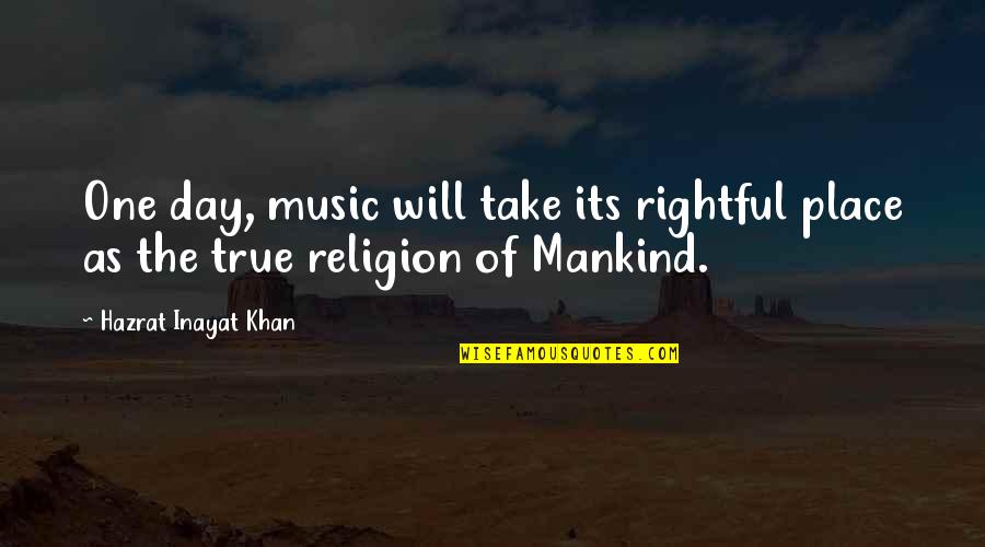 True Religion Quotes By Hazrat Inayat Khan: One day, music will take its rightful place