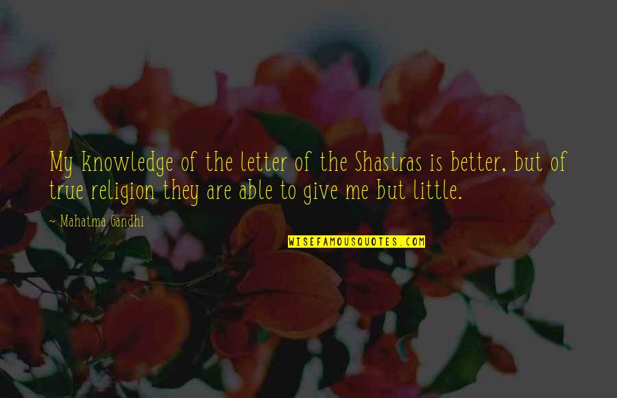 True Religion Quotes By Mahatma Gandhi: My knowledge of the letter of the Shastras