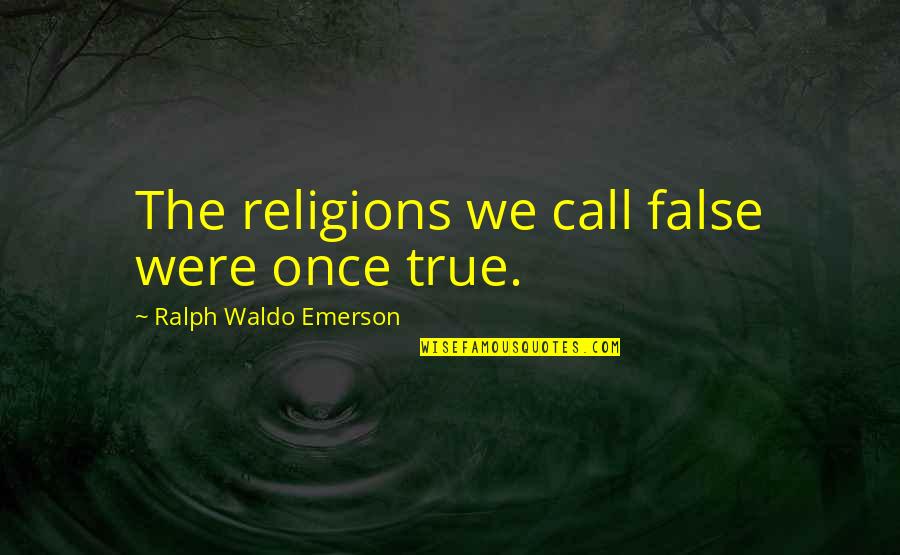 True Religion Quotes By Ralph Waldo Emerson: The religions we call false were once true.