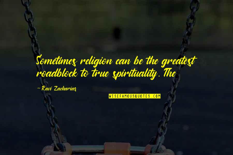 True Religion Quotes By Ravi Zacharias: Sometimes religion can be the greatest roadblock to