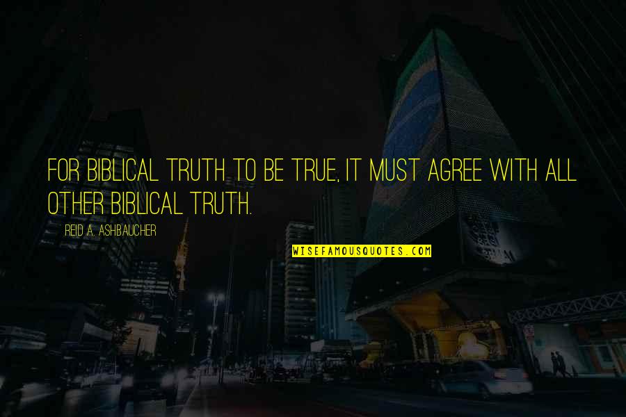 True Religion Quotes By Reid A. Ashbaucher: For biblical truth to be true, it must