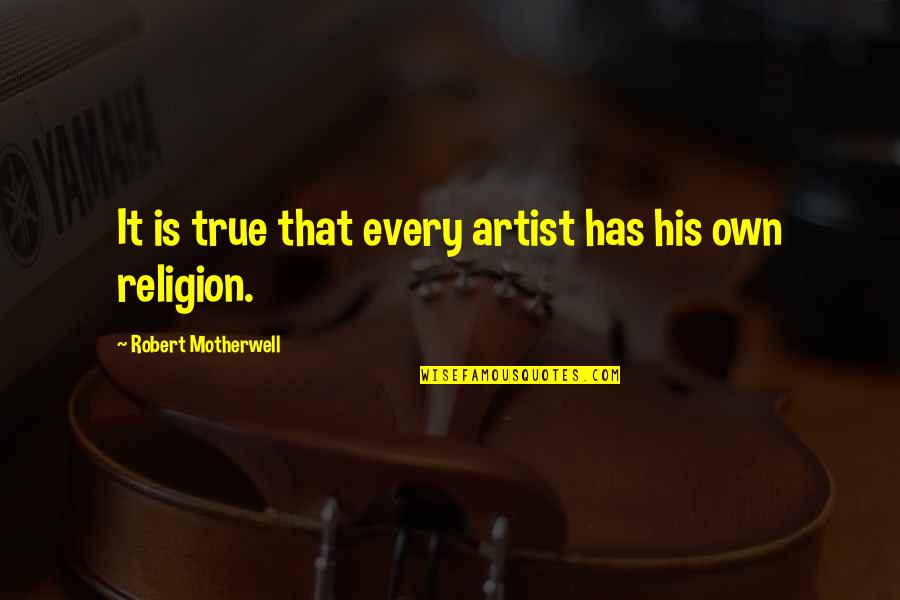 True Religion Quotes By Robert Motherwell: It is true that every artist has his