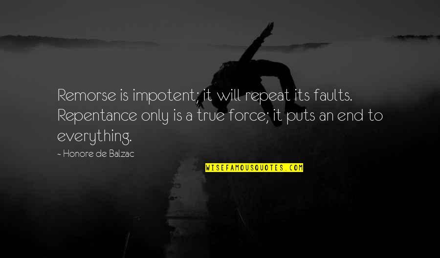 True Repentance Quotes By Honore De Balzac: Remorse is impotent; it will repeat its faults. True Repentance Quotes By Honore De Balzac: Remorse is impotent; it will repeat its faults.
