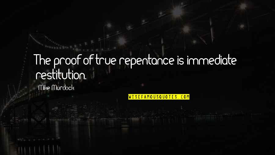 True Repentance Quotes By Mike Murdock: The proof of true repentance is immediate restitution.