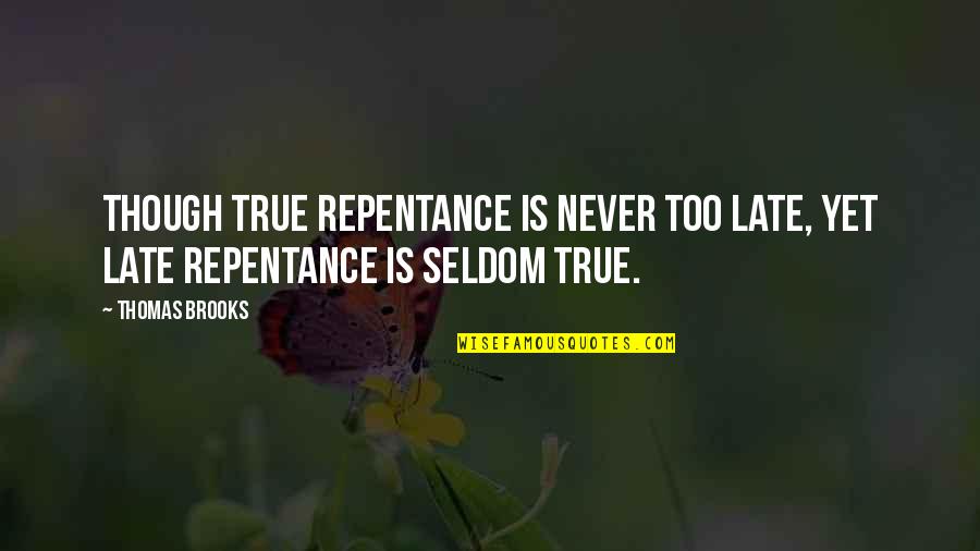 True Repentance Quotes By Thomas Brooks: Though true repentance is never too late, yet