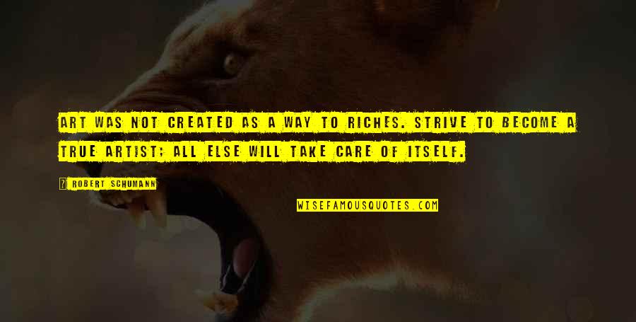 True Riches Quotes By Robert Schumann: Art was not created as a way to True Riches Quotes By Robert Schumann: Art was not created as a way to