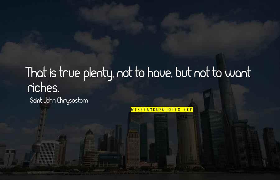 True Riches Quotes By Saint John Chrysostom: That is true plenty, not to have, but True Riches Quotes By Saint John Chrysostom: That is true plenty, not to have, but