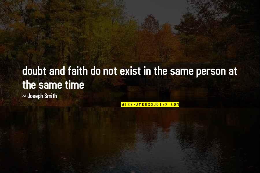 True Richness Quotes By Joseph Smith: doubt and faith do not exist in the