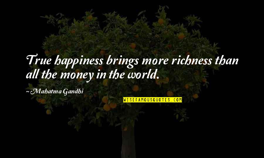 True Richness Quotes By Mahatma Gandhi: True happiness brings more richness than all the
