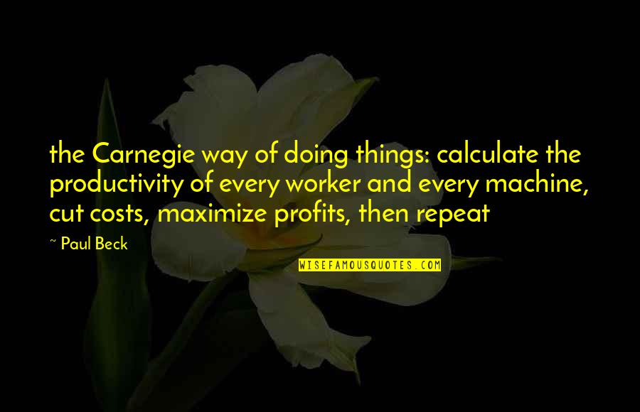 True Richness Quotes By Paul Beck: the Carnegie way of doing things: calculate the