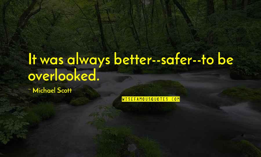 True Sayings Or Quotes By Michael Scott: It was always better--safer--to be overlooked.