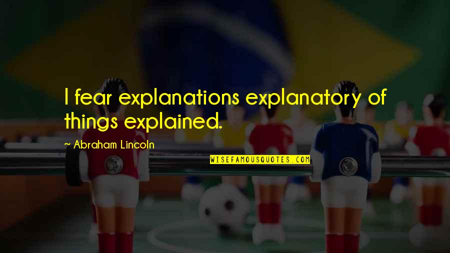 True Sayings Picture Quotes By Abraham Lincoln: I fear explanations explanatory of things explained.