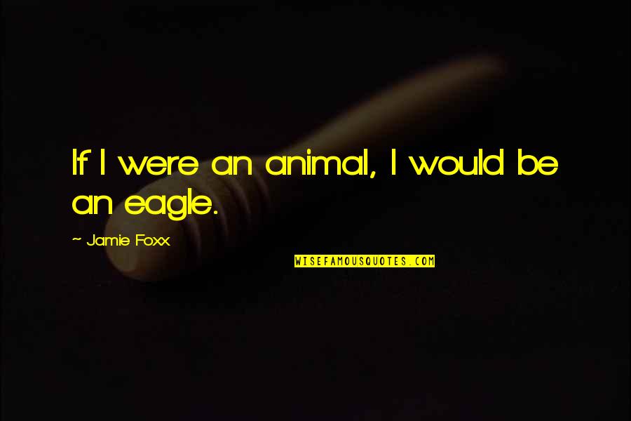 True Sayings Picture Quotes By Jamie Foxx: If I were an animal, I would be
