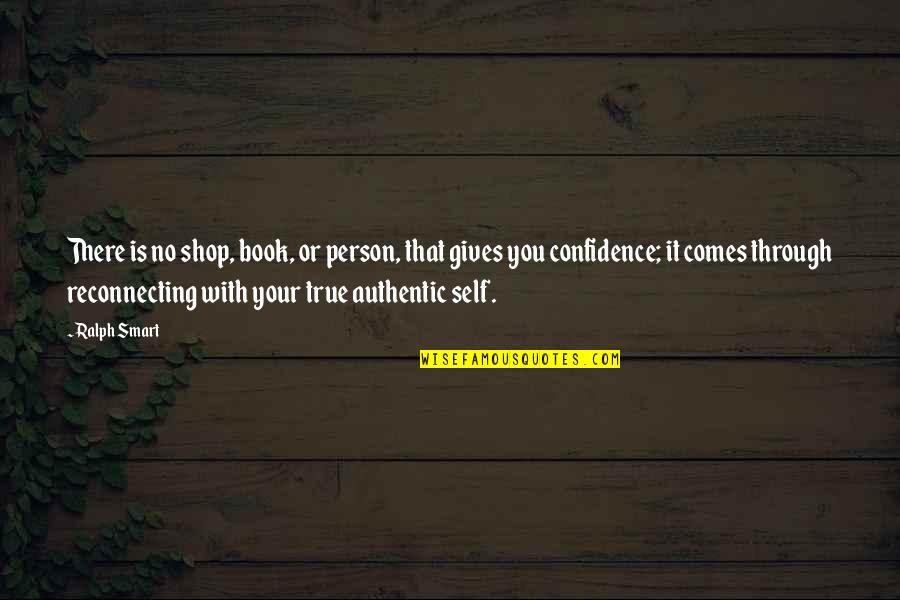 True Self Confidence Quotes By Ralph Smart: There is no shop, book, or person, that