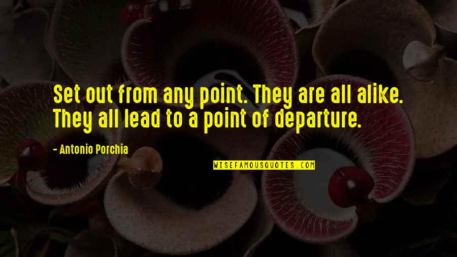 True Self Esteem Quotes By Antonio Porchia: Set out from any point. They are all