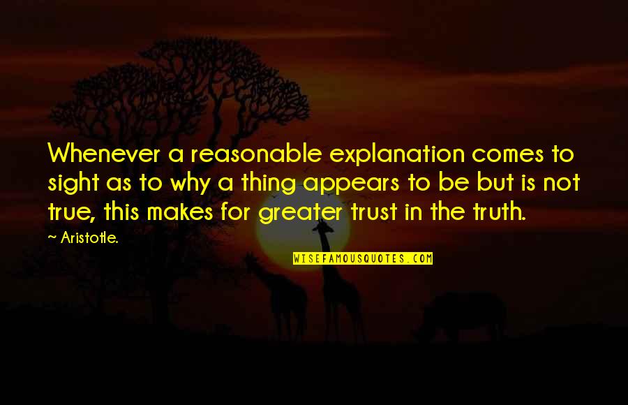True Sight Quotes By Aristotle.: Whenever a reasonable explanation comes to sight as